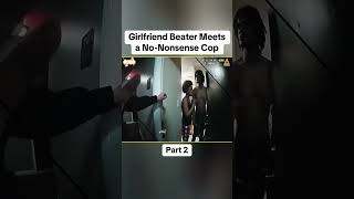 Girlfriend Beater Meets A No Nonsense Cop Part 2