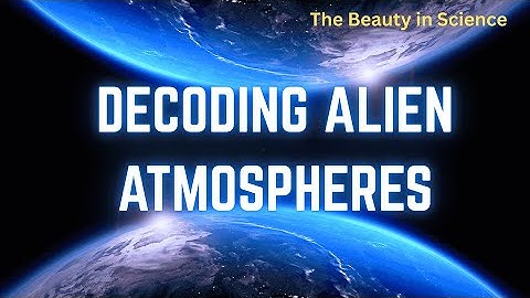 Decoding Alien Atmospheres | How Astronomers Read the Air of Distant Worlds