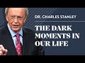 The dark moments in our life  dr charles stanley