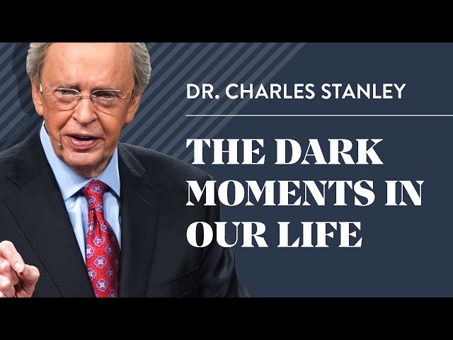 The Dark Moments In Our Life – Dr. Charles Stanley class=