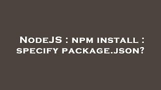 NodeJS : npm install : specify package.json