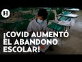 ¿Por qué un menor deja la escuela en México? Pobreza y pandemia de Covid entre las razones