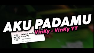 AKU PADAMU VINKY - VinKy YT