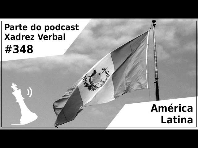 América Latina - Xadrez Verbal Podcast #360 