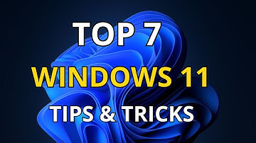 TOP 7 WINDOWS 11 TIPS AND TRICKS