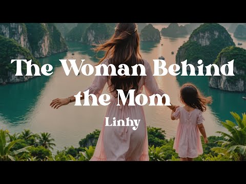 The Woman Behind The Mom Linhy Lyrics A Touching Song About Strength Dreams Motherhood
