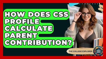 How Does CSS Profile Calculate Parent Contribution? - The College Explorer