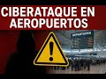🚨 Ultimas noticias sobre Ciberataque masivo en aeropuertos 
