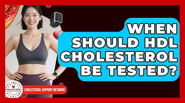 When Should HDL Cholesterol Be Tested? - Cholesterol Support Network