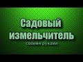 Измельчитель своими руками (полная версия). Как и из чего сделать. Подробно и быстро