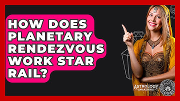 How Does Planetary Rendezvous Work Star Rail? - Astrology Awakening