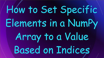 How to Set Specific Elements in a NumPy Array to a Value Based on Indices