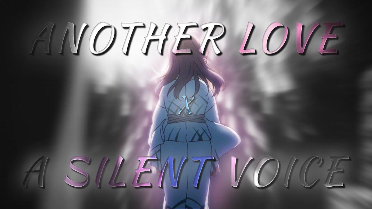 A Silent Voice: AMV (Another Love by Tom Odell)