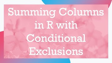 Summing Columns in R with Conditional Exclusions