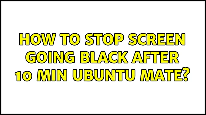 Ubuntu: How to stop screen going black after 10 min Ubuntu Mate? (2 Solutions!!)