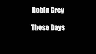 Video thumbnail of "Robin Grey - These Days"