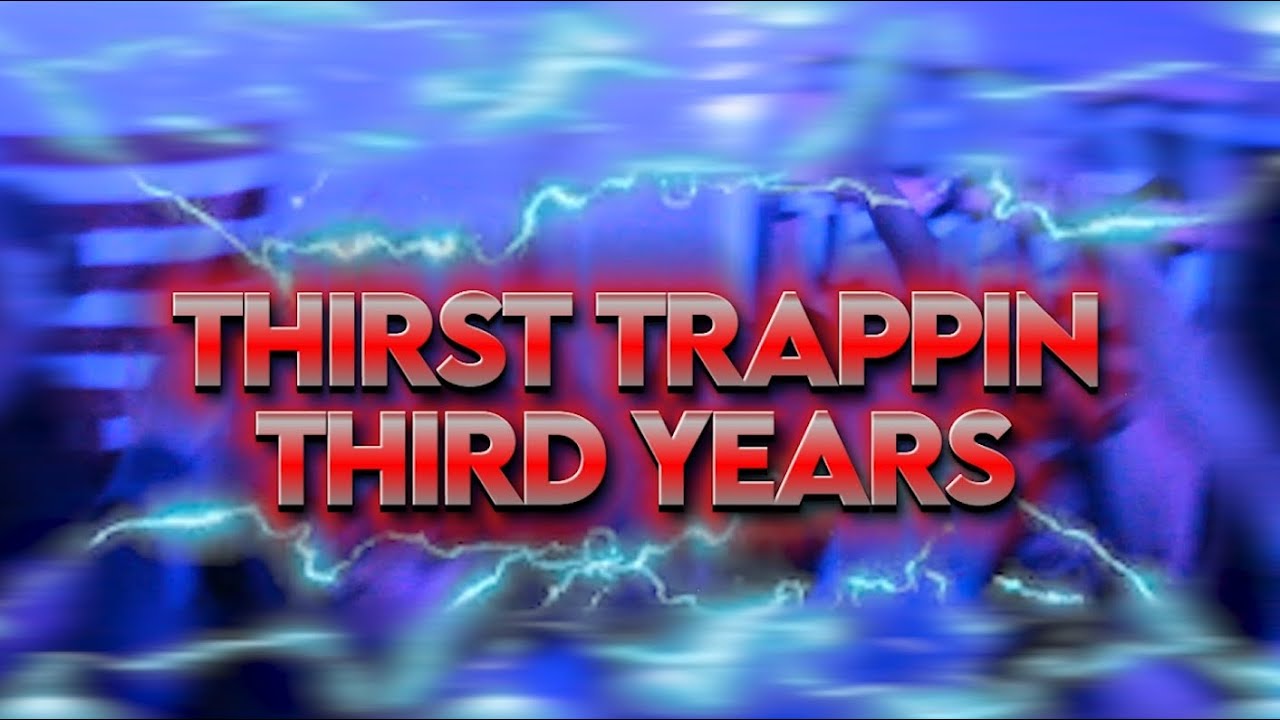 THIRST TRAPPIN THIRD YEARS LIP DUB