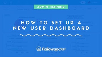 FollowupCRM - Admin Training - How to Set Up a New User Dashboard