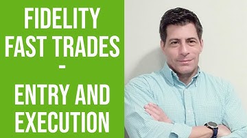 Fidelity | Fast Trades - Entry and Execution