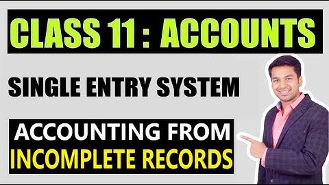Class 11 : ACCOUNTS | SINGLE ENTRY SYSTEM - Accounting From Incomplete records