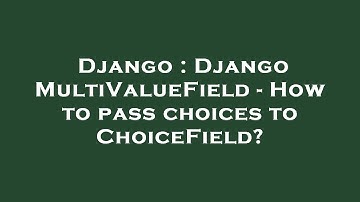 Django : Django MultiValueField - How to pass choices to ChoiceField?