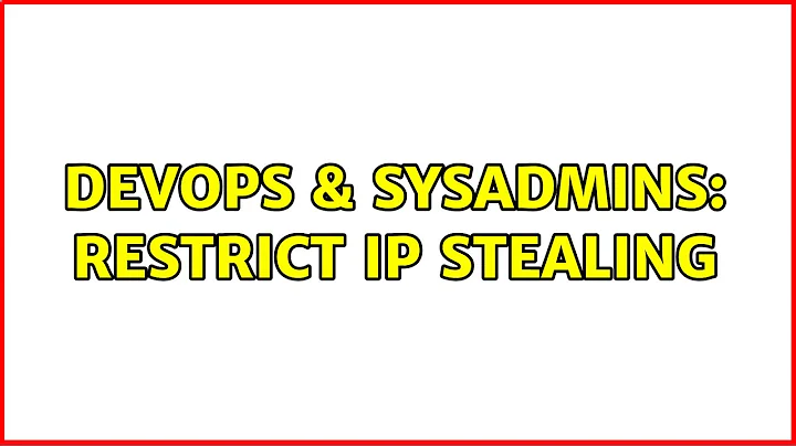 DevOps & SysAdmins: restrict ip stealing (2 Solutions!!)