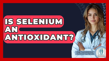 Is Selenium An Antioxidant? - Orthopedic Support Network