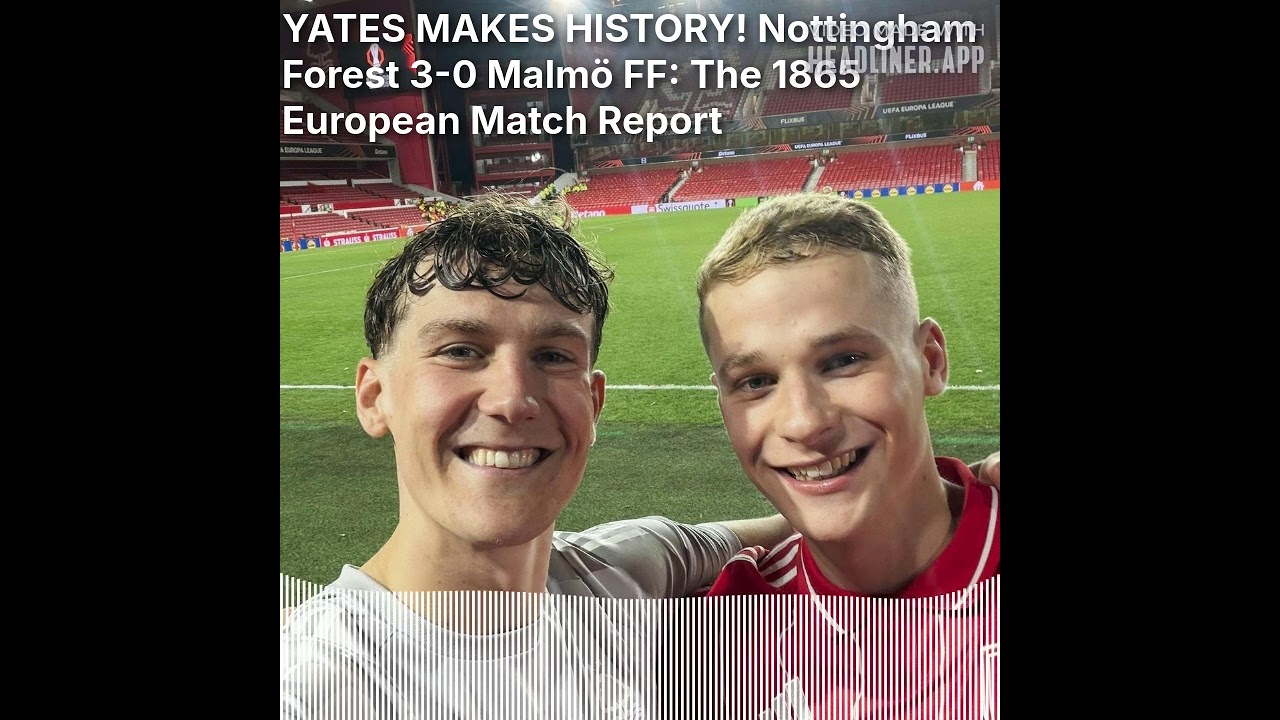 1865: The Nottingham Forest Podcast - YATES MAKES HISTORY! Nottingham Forest 3-0 Malmö FF: The...