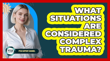 What Situations Are Considered Complex Trauma?