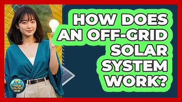 How Does An Off-grid Solar System Work? - Your Utilities Hub