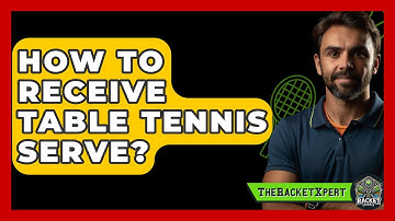 How To Receive Table Tennis Serve? - The Racket Xpert