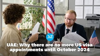 UAE: Why there are no US visa appointments available until October 2024