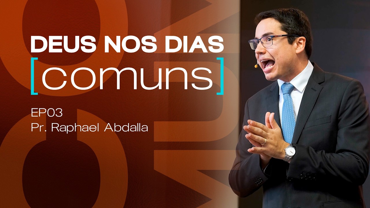 Deus nos dias [comuns] | Ep. 03 | Pr. Raphael Abdalla