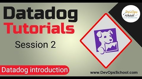 Datadog Tutorials: Session 2 - datadog introduction