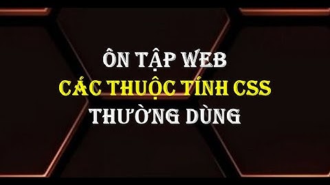Ôn tập Web: Các thuộc tính CSS thường dùng