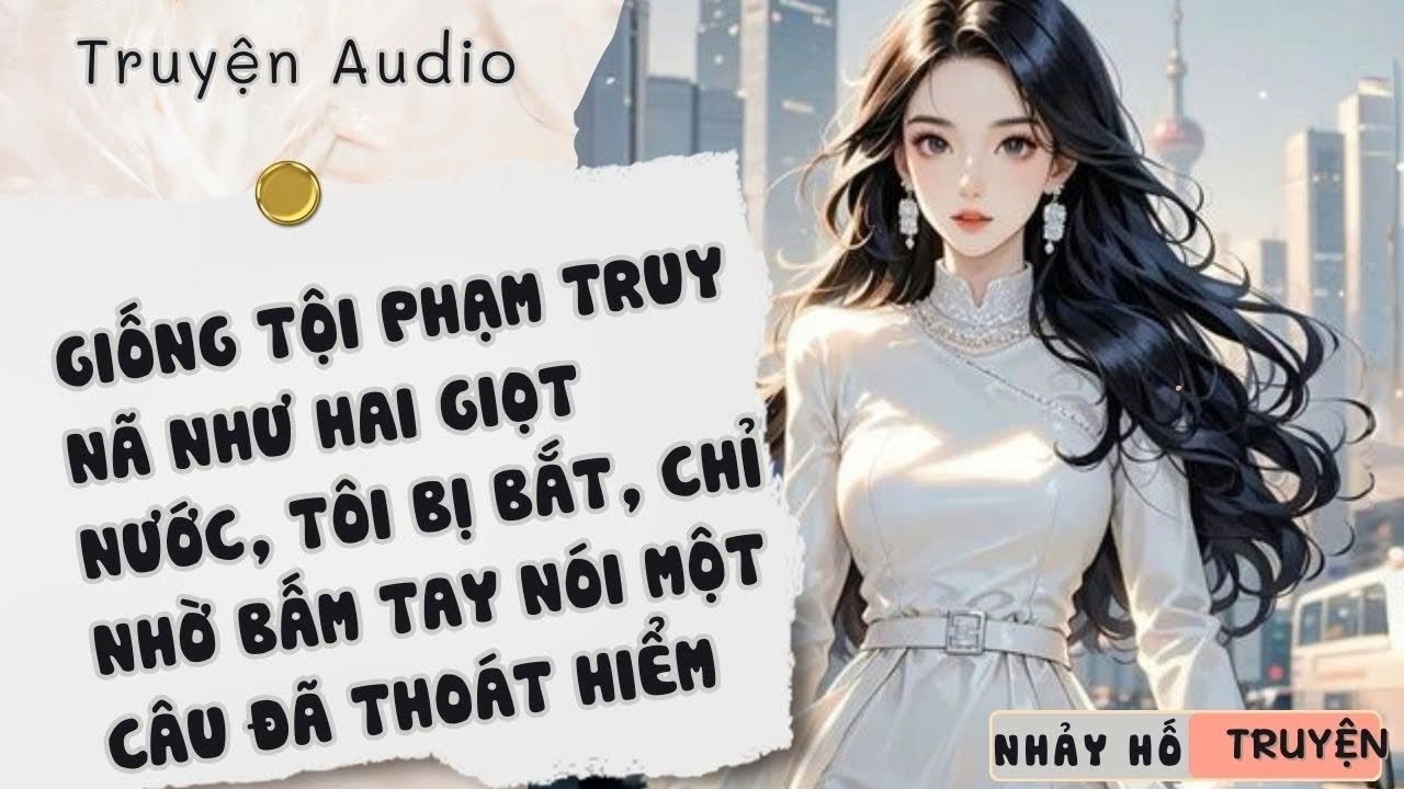 GIỐNG TỘI PHẠM TRUY NÃ NHƯ HAI GIỌT NƯỚC, TÔI BỊ VÂY BẮT, CHỈ NHỜ BẤM TAY NÓI MỘT CÂU ĐÃ THOÁT HIỂM