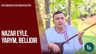 Rahman Rahmanow - Nazar eýle,Ýarym, Bellidir | 2020