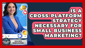 Is a Cross-Platform Strategy Necessary for Small Business Marketing?