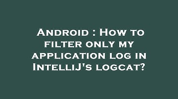 Android : How to filter only my application log in IntelliJ