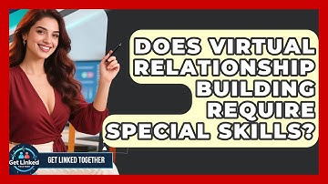 Does Virtual Relationship Building Require Special Skills? | Get Linked Together News