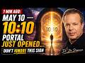 1 MIN AGO: May 10 — 10:10 Portal Just Opened… Don’t Ignore This Sign | Inspired by Dr. Joe Dispenza