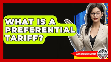 What Is A Preferential Tariff? - Learn About Libertarianism