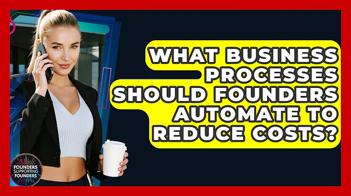 What Business Processes Should Founders Automate To Reduce Costs? - Founders Supporting Founders
