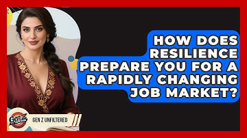 How Does Resilience Prepare You For A Rapidly Changing Job Market? - Gen Z Unfiltered