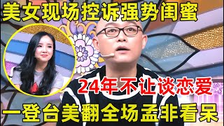 孟非面对面美女遭遇强势闺蜜!24年竟不让谈恋爱,孟非:你喜欢你闺蜜吧