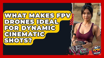 What Makes FPV Drones Ideal For Dynamic Cinematic Shots? - RC Toy Central