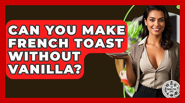 Can You Make French Toast Without Vanilla? - The Skillful Chef