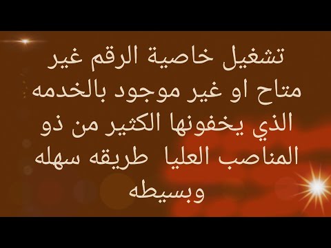 تشغيل خاصية الرقم غير متاح او غير موجود بالخدمه الذي يخفونها الكثير من ذو المناصب العليا طريقه سهله