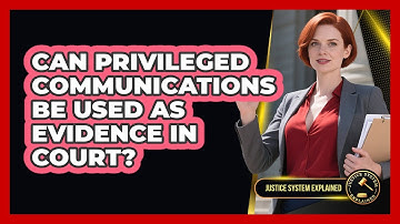 Can Privileged Communications Be Used As Evidence In Court? - Justice System Explained