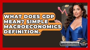 What Does GDP Mean? Simple Macroeconomics Definition. - Macroecon Experts